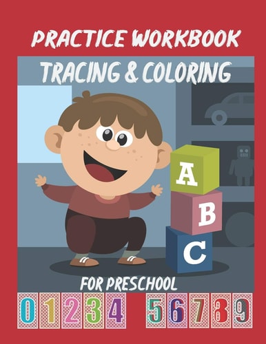 Practice Workbook Tracing & Coloring for Preschool Alphabet & Numbers Practice for Preschoolers - Learn Letters and Numbers Through Number and Letter Tracing and Colouring, This Paperback Book Is 8.5 X 11 (Large Size) and Has 85 Pages (Ages 2-5)