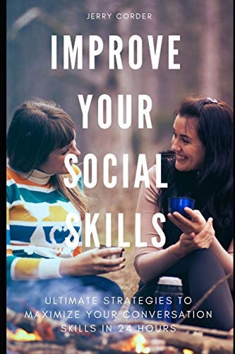 Improve Your Social Skills Ultimate Strategies to Maximize Your Conversation Skills in 24 Hours