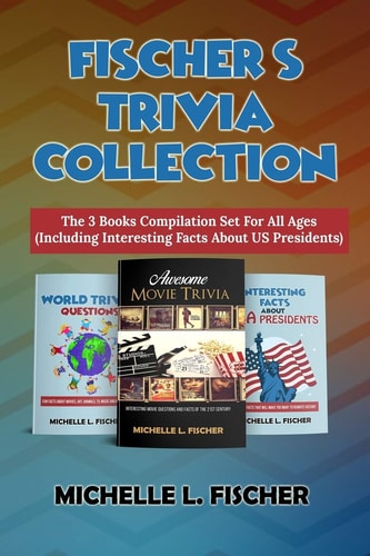 Fischer's Trivia Collection The 3 Books Compilation Set For All Ages (Including Interesting Facts About US Presidents)