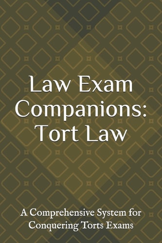 Law Exam Companions: Tort Law A Comprehensive System for Conquering Torts Exams