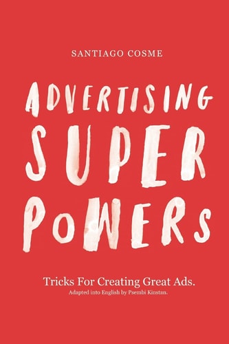 Advertising Superpowers Tricks for Creating Great Ads.