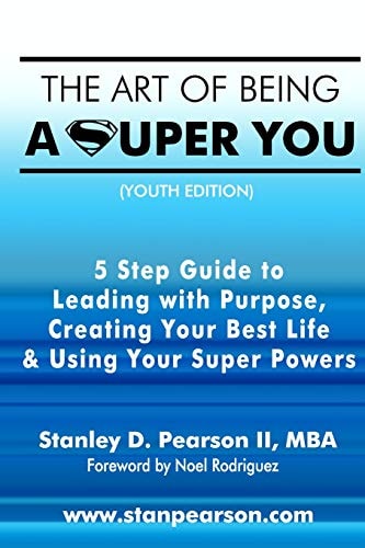 The Art of Being a Super You Your 5 Step Guide to Leading with Purpose, Creating Your Best Life and Using Your Super Powers - Youth Edition
