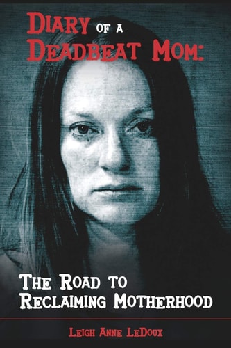 Diary of a Deadbeat Mom The Road to Reclaiming Motherhood