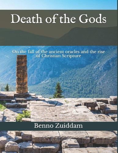 Death of the Gods On the Fall of the Ancient Oracles and the Rise of Christian Scripture