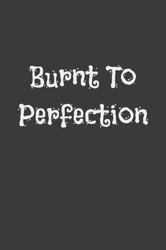 Burnt to Perfection