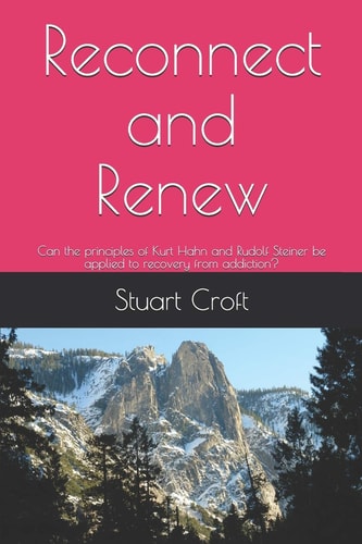 Reconnect and Renew Can the Principles of Kurt Hahn and Rudolf Steiner be Applied to Recovery from Addiction?