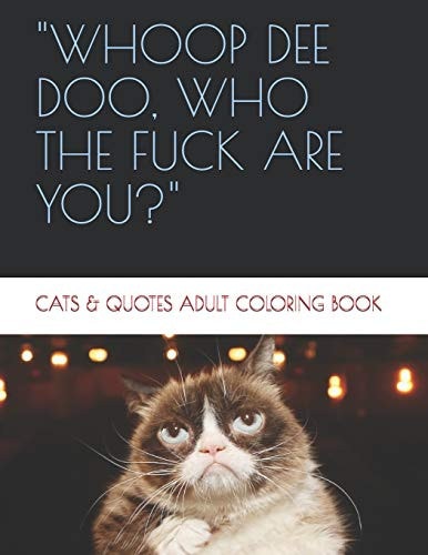 Whoop de Doo, Who the Fuck Are You? CATS and QUOTES ADULT COLORING BOOK