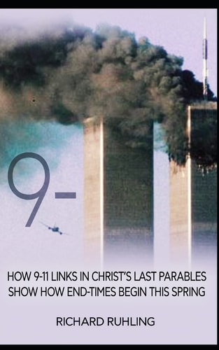 9-11 How 9-11 Links in Christ's Last Parables Show How End-Times Begin This Spring