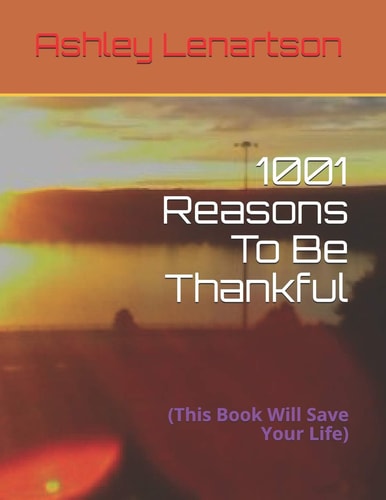 1001 Reasons To Be Thankful (This Book Will Save Your Life)