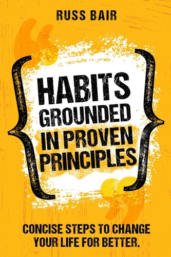 Habits Grounded in Proven Principles Concise Steps to Change Your Life for Better.