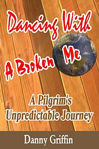 Dancing With A Broken Me A Pilgrim's Unpredictable Journey