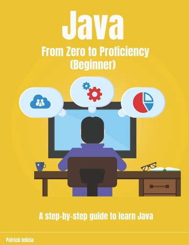 Java from Zero to Proficiency (Beginner) A Step-By-Step Guide to Learn Java