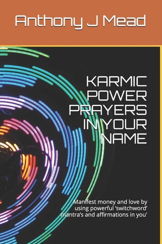 Karmic Power Prayers in Your Name Manifest Money and Love by Using Powerful 'switchword' Mantra's and Affirmations in You'