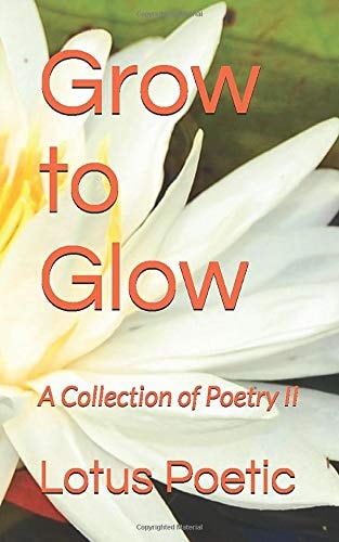 Grow to Glow A Collection of Poetry II