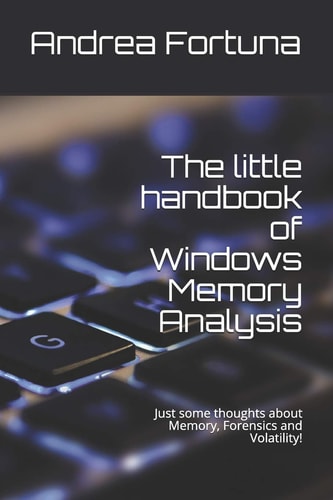 The Little Handbook of Windows Memory Analysis Just Some Thoughts about Memory, Forensics and Volatility!