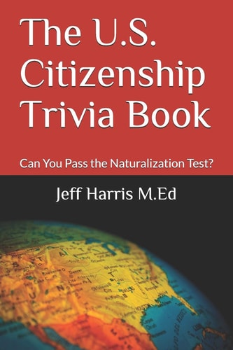 The U.S. Citizenship Trivia Book Can You Pass the Naturalization Test?