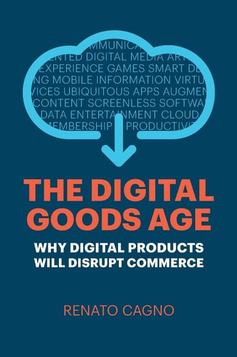 The Digital Goods Age Why Digital Products Will Disrupt Commerce