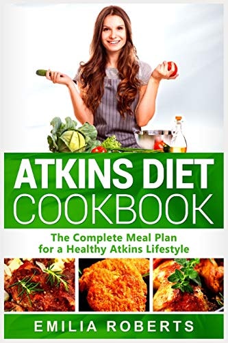 Atkins Diet Cookbook The Complete Meal Plan for a Healthy Atkins Lifestyle