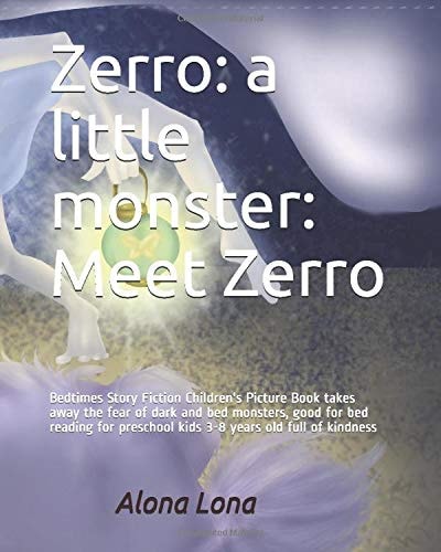 Zerro: a Little Monster: Meet Zerro Bedtimes Story Fiction Children's Picture Book Takes Away the Fear of Dark and Bed Monsters, Good for Bed Reading for Preschool Kids 3-8 Years Old Full of Kindness