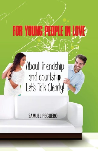 For Young People in Love About Friendship and Courtship: Let's Talk Clearly!