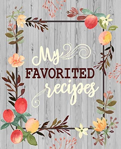 My Favorite Recipes 50 Main Courses & 20 Desserts And More Recipes To Collect The Favorite Recipes You Love In Your Own Custom Cookbook As My Favorite Recipes Cookbook