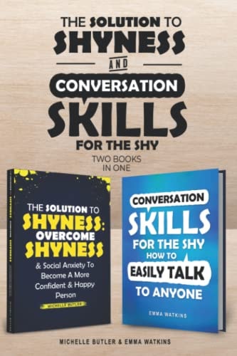 Solution to Shyness and Conversation Skills for the Shy (2 Books In 1) Ovecome Shyness and Social Anxiety, Learn How to Easily Talk to Anyone and Become a More Confident Person