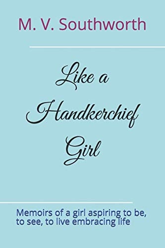 Like a Handkerchief Girl Memoirs of a Girl Aspiring to Be, to See, to Live Embracing Life