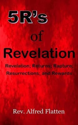 5Rs of Revelation: Revelation; Returns; Rapture; Resurrections; and Rewards