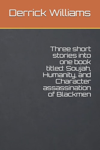 Three Short Stories Into One Book Titled Soujah, Humanity, and Character Assassination of Blackmen