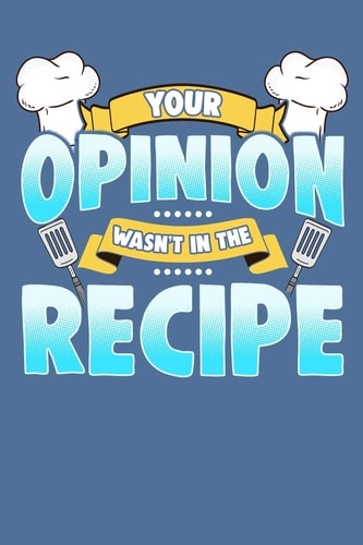 Your Opinion Wasn't in the Recipe
