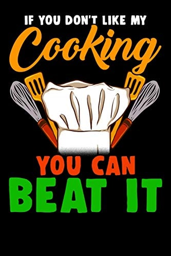 If You Don't Like My Cooking You Can Beat It