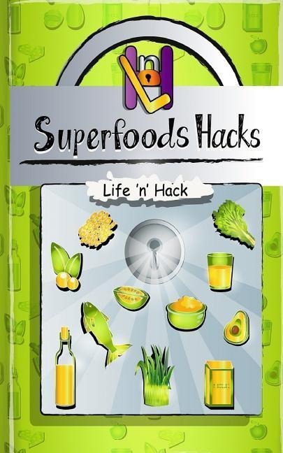 Superfoods Hacks: 15 Simple Practical Hacks to Get Healthy and Stay Healthy with Superfoods