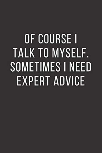 Of Course I Talk to Myself. Sometimes I Need Expert Advice.