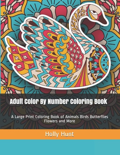 Adult Color by Number Coloring Book A Large Print Coloring Book of Animals Birds Butterflies Flowers and More
