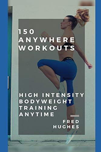 150 Anywhere Workouts: High Intensity Bodyweight Training Anytime