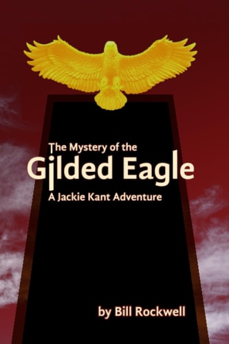 The Mystery of the Gilded Eagle A Jackie Kant Adventure