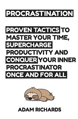 Procrastination Proven Tactics to Master Your Time, Supercharge Productivity and Conquer Your Inner Procrastinator Once and for All