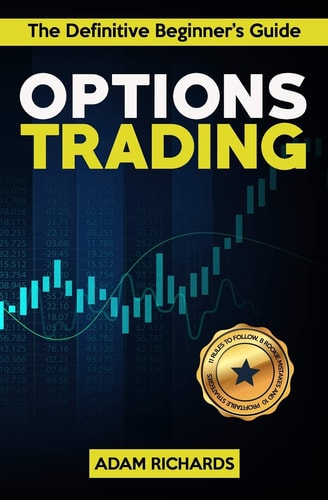 Options Trading The Definitive Beginner's Guide: 11 Rules to Follow, 8 Rookie Mistakes to Avoid, 10 Simple But Profitable Strategies to Make Money Trading Options