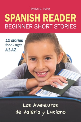 SPANISH READER Beginner Short Stories 10 Stories in Spanish for Children & Adults Level A1 to A2
