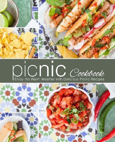 Picnic Cookbook: Enjoy the Warm Weather with Delicious Picnic Recipes (2nd Edition)