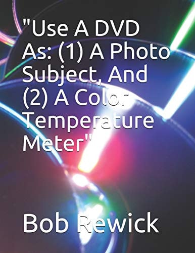 "Use A DVD As (1) A Photo Subject, And (2) A Color Temperature Meter"