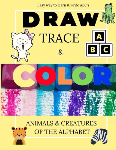 Easy Way to Learn and Write ABC's : Draw, Trace and Color Animals and Creatures of the Alphabet : 160 Pages : Great Travel Activity: Yellow