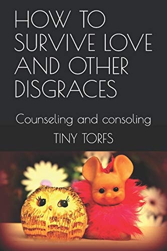 How to Survive Love and Other Disgraces Counseling & Consoling