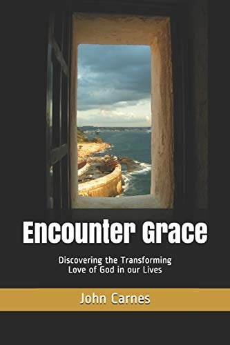 Encounter Grace Discovering the Transforming Love of God in Our Lives