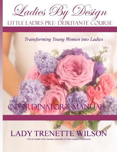 Ladies by Design Pre-Debutante Course Little Ladies Coordinator's Manual