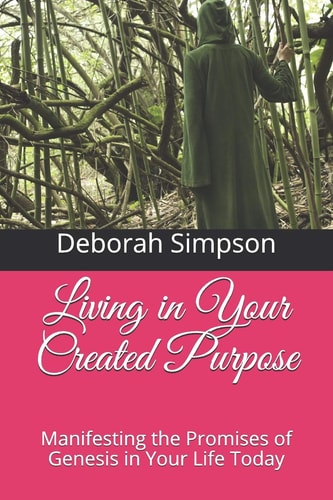 Living in Your Created Purpose Manifesting the Promises of Genesis in Your Life Today
