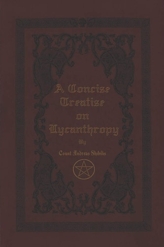 A Concise Treatise on Lycanthropy With Annotation and Explanation of Werewolfism. Including Rare and Obscure Tracts and Essays