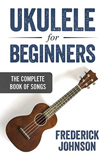 Ukulele For Beginners The Complete Book of Songs