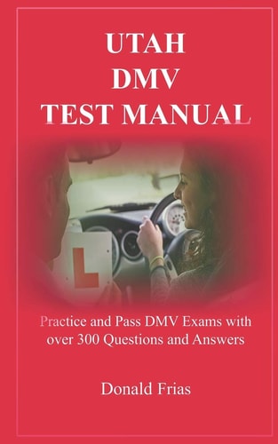 Utah DMV Test Manual Practice and Pass DMV Exams with Over 300 Questions and Answers