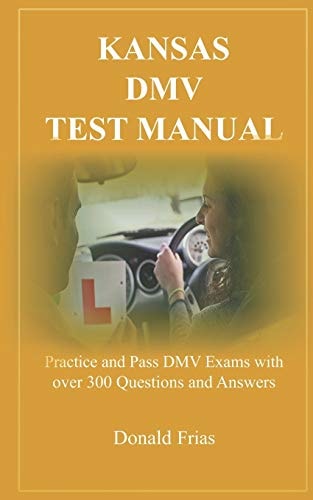 Kansas DMV Test Manual Practice and Pass DMV Exams with Over 300 Questions and Answers